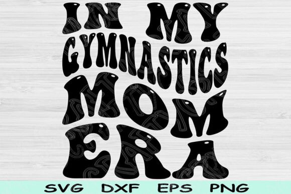In My Gymnastics Mom Era: Graphics for Crafts